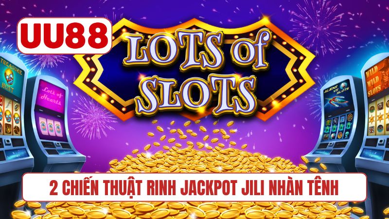 2 chiến thuật rinh jackpot JILI nhàn tênh