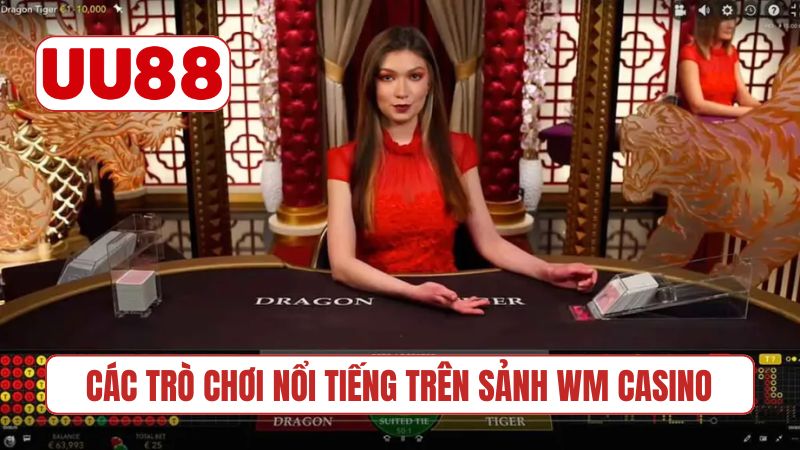Các trò chơi nổi tiếng trên sảnh WM Casino