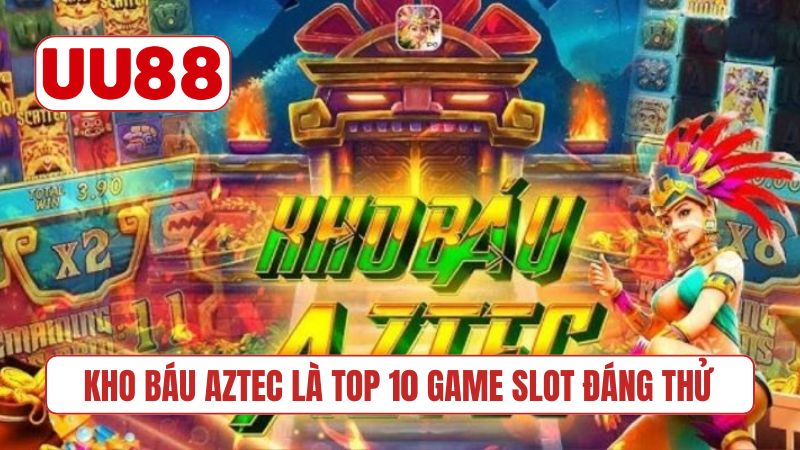 Kho báu AZtec là Top 10 game slot đáng thử